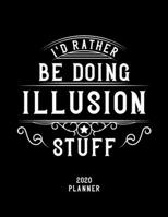 I'd Rather Be Doing Illusion Stuff 2020 Planner: Illusion Fan 2020 Planner, Funny Design, 2020 Planner for Illusion Lover, Christmas Gift for Illusion Lover 1678536172 Book Cover