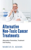 Alternative Non-Toxic Cancer Treatments: Alternative Prevention, Treatment And Healing 3751923829 Book Cover