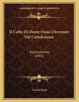 Il Culto Di Dante Ossia L'Avvenire Del Cattolicismo: Ragionamento (1865) 1149683767 Book Cover