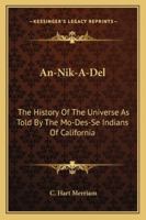 An-Nik-A-Del: The History Of The Universe As Told By The Mo-Des-Se Indians Of California 1430475951 Book Cover