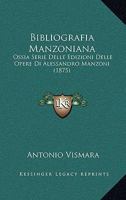 Bibliografia Manzoniana: Ossia Serie Delle Edizioni Delle Opere Di Alessandro Manzoni (1875) 1168040299 Book Cover