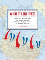 War Plan Red: The United States' Secret Plan to Invade Canada and Canada's Secret Plan to Invade the United States 1616893524 Book Cover