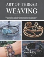 Art of Thread Weaving: Comprehensive book teaching delicate micro macrame jewelry making from beginner basics to advanced craftsmanship B0G4G7L8FY Book Cover