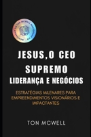 Jesus, o CEO Supremo Liderança e Negócios: Estratégias Milenares para Empreendimentos Visionários e Impactantes (Portuguese Edition) B0DY6SLZWG Book Cover