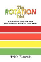 The ROTATION Diet: A New Way Of Eating To Promote And Sustain Good Health And Proper Weight 1438944284 Book Cover
