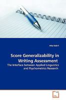 Score Generalizability in Writing Assessment: The Interface between Applied Linguistics and Psychometrics Research 3639131711 Book Cover