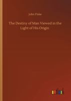 The Destiny of Man Viewed in the Light of His Origin 3752310146 Book Cover