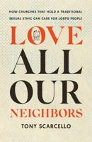 Love All Our Neighbors: How Churches That Hold a Traditional Sexual Ethic Can Care for LGBTQ People 1514010879 Book Cover