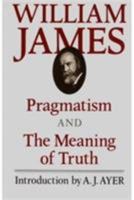 Pragmatism and The Meaning of Truth (The Works of William James) 0674697375 Book Cover