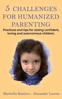 5 CHALLENGES for HUMANIZED PARENTING: Practices and tips for raising confident, loving and autonomous children. B0CQSSG7MP Book Cover