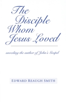 The Disciple Whom Jesus Loved : Unveiling the Author of John's Gospel 0880104864 Book Cover