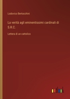 La verità agli eminentissimi cardinali di S.R.C.: Lettera di un cattolico (Italian Edition) 356321266X Book Cover