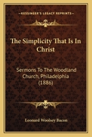 The Simplicity that is in Christ: Sermons to the Woodland Church, Philadelphia 114432551X Book Cover