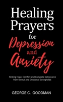 Healing Prayers for Depression and Anxiety: Finding Hope, Comfort and Complete Deliverance from Mental and Emotional Strongholds B0CR49T5MF Book Cover