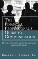 The Financial Professional's Guide to Communication: How to Strengthen Client Relationships and Build New Ones 0133017907 Book Cover