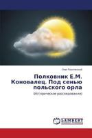 Polkovnik E.M. Konovalets. Pod sen'yu pol'skogo orla: (Istoricheskoe rassledovanie) 3659576824 Book Cover