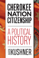 Cherokee Nation Citizenship: A Political History 0806194758 Book Cover