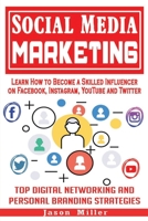 Social Media Marketing: Learn How to Become a Skilled Influencer on Facebook, Instagram, YouTube and Twitter: Top Digital Networking and Personal Branding Strategies B08NXLVR9R Book Cover