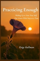 Practicing Enough: Waking Up to Your True Self, One Grace-Filled Step at a Time B0FBL676GL Book Cover
