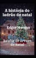 A hist�ria do ladr�o de natal: Roubo de �rvore de natal B09JJ5LYVL Book Cover
