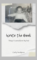 Write The Book: Things I Learned from My Dad 1304567001 Book Cover