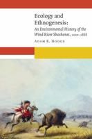 Ecology and Ethnogenesis: An Environmental History of the Wind River Shoshones, 1000–1868 (New Visions in Native American and Indigenous Studies) 1496201515 Book Cover