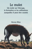 Le mulet Un traité sur l'élevage, la formation et les utilisations auxquelles il peut être soumis (French Edition) 9359944890 Book Cover