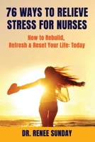 76 Ways to Relieve Stress for Nurses: How to Rebuild, Refresh & Reset Your Life: Today 0998049182 Book Cover