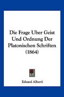 Die Frage über Geist und Ordnung der platonischen Schriften: Beleuchtet aus Aristoteles 1161091300 Book Cover