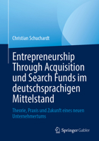 Entrepreneurship Through Acquisition und Search Funds im deutschsprachigen Mittelstand: Theorie, Praxis und Zukunft eines neuen Unternehmertums (German Edition) 3658526491 Book Cover