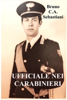 UFFICIALE NEI CARABINIERI: UN SERVIZIO MILITARE VISSUTO INTENSAMENTE (L'unica vita di Bruno Cesare Antonio Sebastiani) B0CHLCF7JH Book Cover