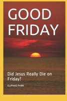 GOOD FRIDAY: Did Jesus Really Die on Friday? B08JF5M526 Book Cover