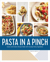 Pasta in a Pinch: Classic and Creative Recipes Made with Everyday Pantry Ingredients 1647397030 Book Cover
