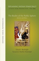 Explaining Indian Democracy: A Fifty-Year Perspective,1956-2006: Volume 3: The Realm of the Public Sphere: Identity and Policy 0199453403 Book Cover