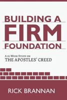 Building a Firm Foundation: A 12 Week Study on the Apostles' Creed 1536890154 Book Cover