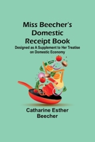 Miss Beecher's Domestic Receipt Book; Designed as a Supplement to Her Treatise on Domestic Economy 9357729453 Book Cover