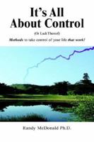It's All about Control: Or Lack Thereof Methods to Take Control of Your Life That Work 1425704166 Book Cover