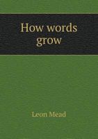 How Words Grow; A Brief Study of Literary Style, Slang, and Provincialisms 0530861313 Book Cover