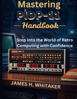 Mastering PiDP-11 Handbook: Step Into the World of Retro Computing with Confidence B0GP42566B Book Cover