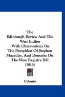 The Edinburgh Review And The West Indies: With Observations On The Pamphlets Of Stephen Macaulay, And Remarks On The Slave Registry Bill 1120876249 Book Cover
