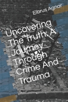 Uncovering The Truth: A Journey Through Crime And Trauma B0CLM76JT1 Book Cover