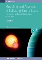 Modeling and Analysis of Eclipsing Binary Stars: The theory and design principles of PHOEBE 0750317906 Book Cover