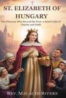 ST. ELIZABETH OF HUNGARY: The Princess Who Served the Poor, a Saint’s Life of Charity and Faith B0FW4MGMDQ Book Cover