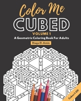 Color Me Cubed Volume 1: A Geometric Coloring Book For Adults Cubes 1-25 B084DGF6QV Book Cover