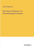 New Theory of Galvanism. The Electrothermology of Chemistry 3382805669 Book Cover