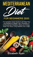 Mediterranean Diet for Beginners 2020: Complete Guide Solutions with Meal Plan and Recipes for Weight Loss, Prevention of Cardiovascular Diseases, Boost your Energy, Reset Your Body 1801270007 Book Cover
