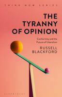 The Tyranny of Opinion: Conformity and the Future of Liberalism 1350056006 Book Cover