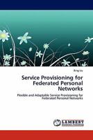 Service Provisioning for Federated Personal Networks: Flexible and Adaptable Service Provisioning for Federated Personal Networks 3844388435 Book Cover