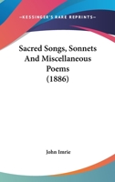 Sacred Songs, Sonnets And Miscellaneous Poems 0548786402 Book Cover