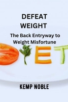 Defeat Weight: The Back Entryway to Weight Misfortune B0CQPJJJHK Book Cover